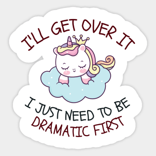 I'll Get Over It I Just Need To Be Dramatic First Sticker